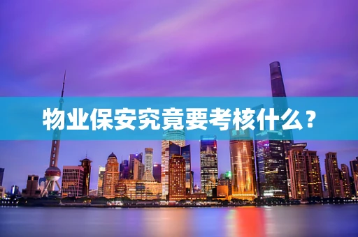物业保安究竟要考核什么？