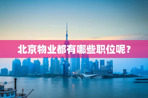北京物业都有哪些职位呢？