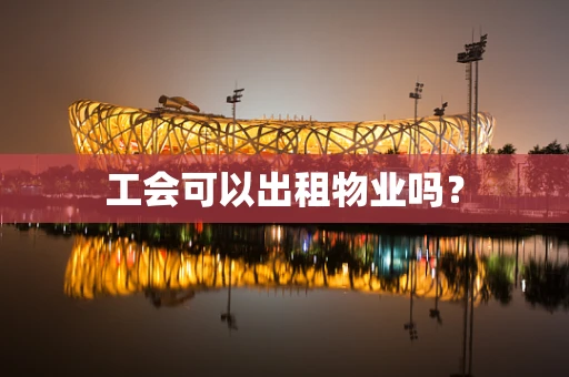 工会可以出租物业吗？