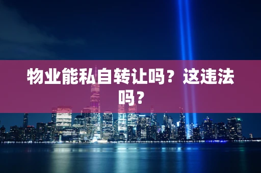 物业能私自转让吗？这违法吗？