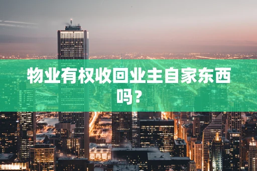 物业有权收回业主自家东西吗？
