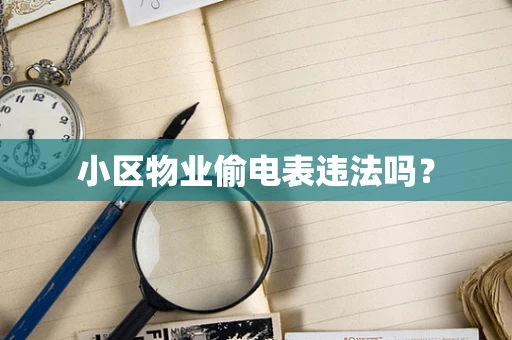 小区物业偷电表违法吗？