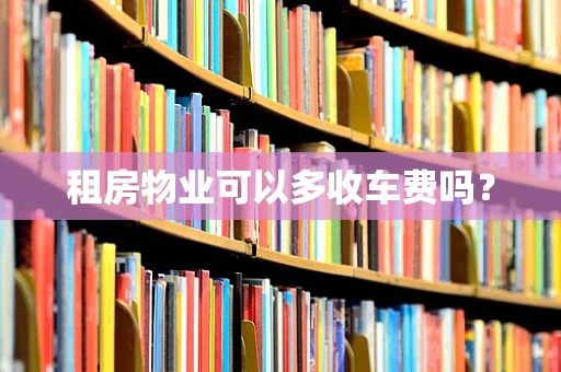 租房物业可以多收车费吗？