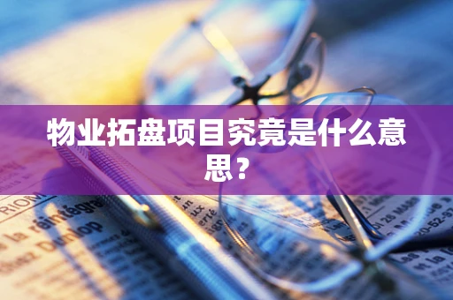 物业拓盘项目究竟是什么意思？