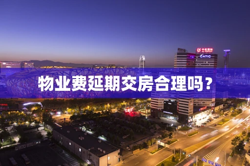 物业费延期交房合理吗？