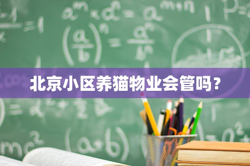 北京小区养猫物业会管吗？