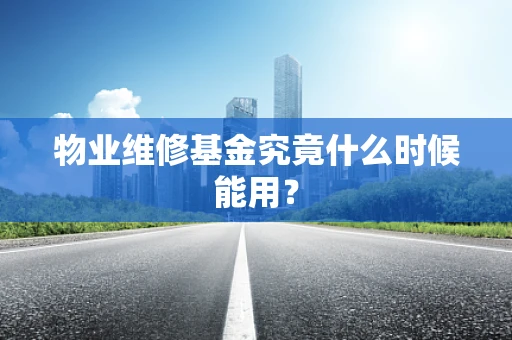 物业维修基金究竟什么时候能用？