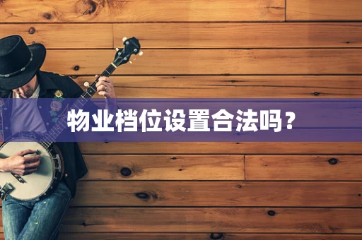 物业档位设置合法吗？