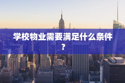 学校物业需要满足什么条件？